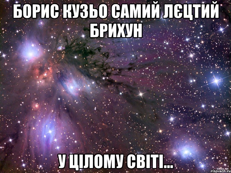 борис кузьо самий лєцтий брихун у цілому світі..., Мем Космос
