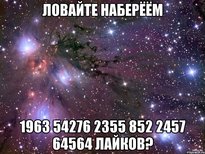 ловайте наберёём 1963 54276 2355 852 2457 64564 лайков?, Мем Космос