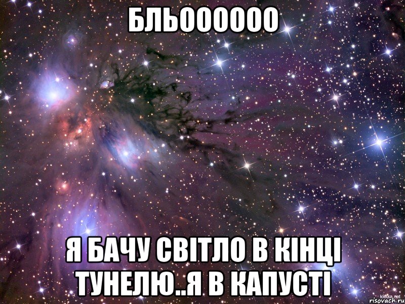 бльоооооо я бачу світло в кінці тунелю..я в капусті, Мем Космос