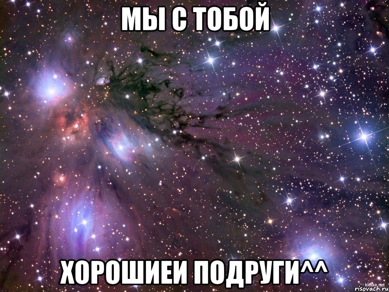 мы с тобой хорошиеи подруги^^, Мем Космос