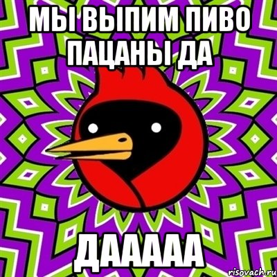 мы выпим пиво пацаны да дааааа, Мем Омская птица