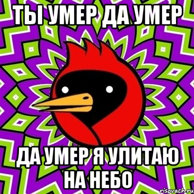 ты умер да умер да умер я улитаю на небо, Мем Омская птица