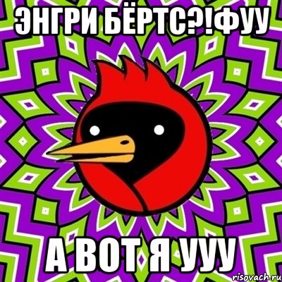 энгри бёртс?!фуу а вот я ууу, Мем Омская птица
