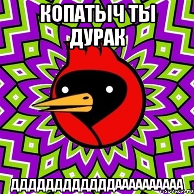 копатыч ты дурак ддддддддддддаааааааааа, Мем Омская птица
