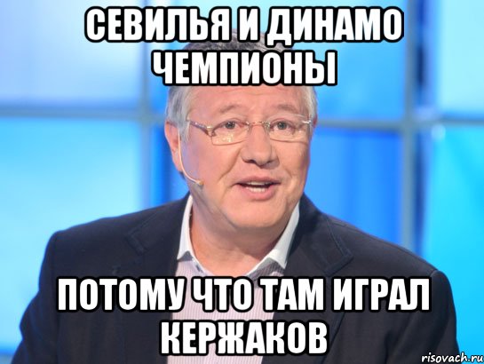 севилья и динамо чемпионы потому что там играл кержаков, Мем Орлов