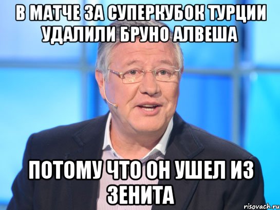 в матче за суперкубок турции удалили бруно алвеша потому что он ушел из зенита, Мем Орлов