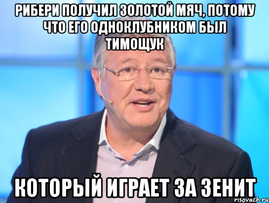 рибери получил золотой мяч, потому что его одноклубником был тимощук который играет за зенит, Мем Орлов