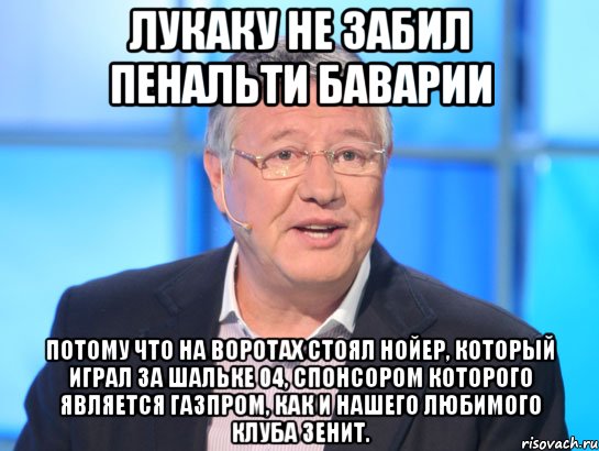 лукаку не забил пенальти баварии потому что на воротах стоял нойер, который играл за шальке 04, спонсором которого является газпром, как и нашего любимого клуба зенит., Мем Орлов