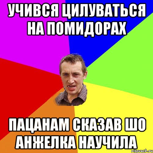 учився цилуваться на помидорах пацанам сказав шо анжелка научила, Мем Чоткий паца