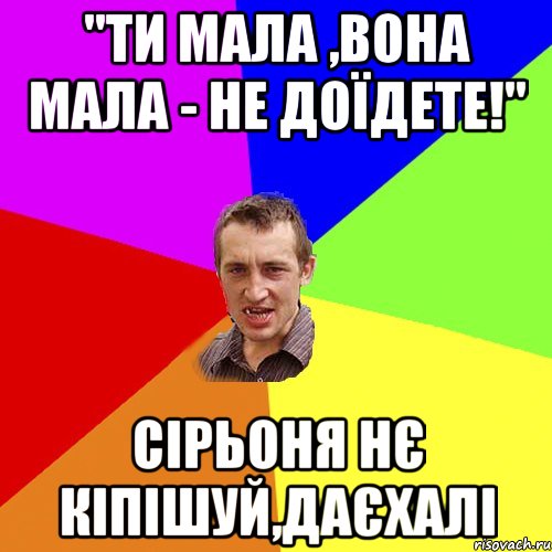 "ти мала ,вона мала - не доїдете!" сірьоня нє кіпішуй,даєхалі, Мем Чоткий паца