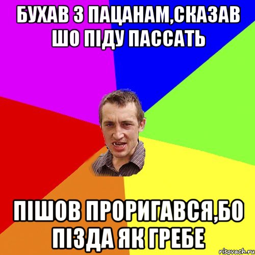 бухав з пацанам,сказав шо піду пассать пішов проригався,бо пізда як гребе, Мем Чоткий паца