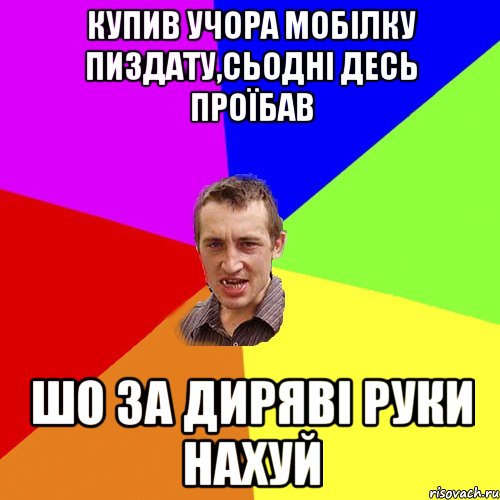 купив учора мобілку пиздату,сьодні десь проїбав шо за диряві руки нахуй, Мем Чоткий паца