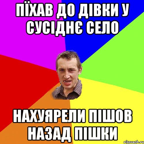 пїхав до дівки у сусіднє село нахуярели пішов назад пішки, Мем Чоткий паца