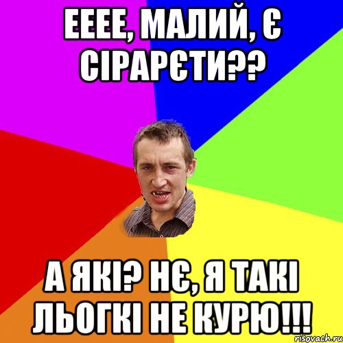 ееее, малий, є сірарєти?? а які? нє, я такі льогкі не курю!!!, Мем Чоткий паца