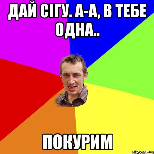 дай сігу. а-а, в тебе одна.. покурим, Мем Чоткий паца