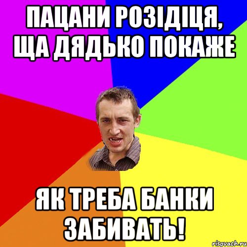 пацани розідіця, ща дядько покаже як треба банки забивать!, Мем Чоткий паца