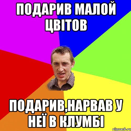 подарив малой цвітов подарив,нарвав у неї в клумбі, Мем Чоткий паца