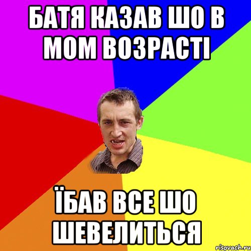 батя казав шо в мом возрасті їбав все шо шевелиться, Мем Чоткий паца