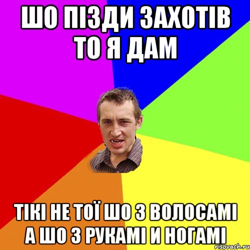 шо пізди захотів то я дам тікі не тої шо з волосамі а шо з рукамі и ногамі, Мем Чоткий паца