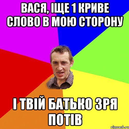 вася, іще 1 криве слово в мою сторону і твій батько зря потів, Мем Чоткий паца