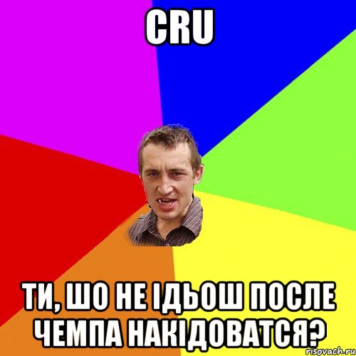 cru ти, шо не ідьош после чемпа накідоватся?, Мем Чоткий паца