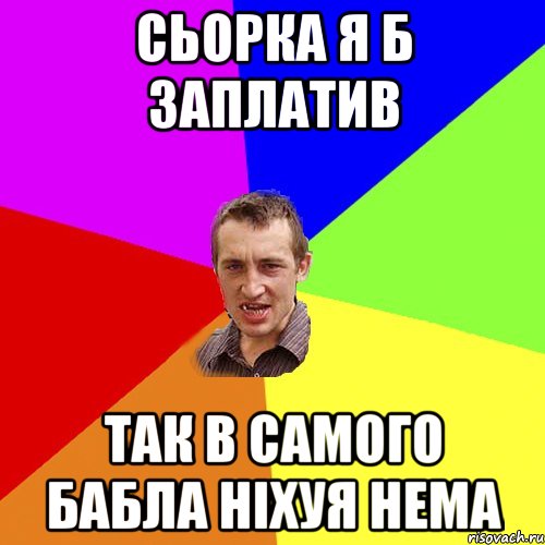 сьорка я б заплатив так в самого бабла ніхуя нема, Мем Чоткий паца