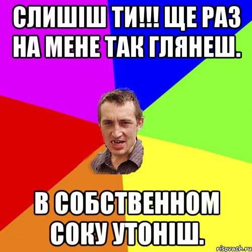 слишіш ти!!! ще раз на мене так глянеш. в собственном соку утоніш., Мем Чоткий паца