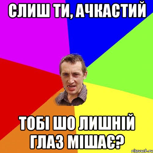 слиш ти, ачкастий тобі шо лишній глаз мішає?, Мем Чоткий паца