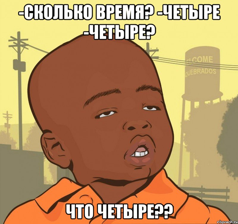 -сколько время? -четыре -четыре? что четыре??, Мем Пацан наркоман