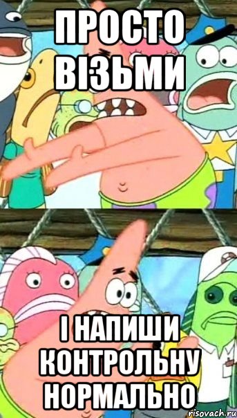 просто візьми і напиши контрольну нормально