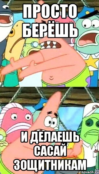 просто берёшь и делаешь сасай зощитникам