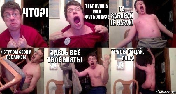 ЧТО?! ТЕБЕ НУЖНА МОЯ ФУТБОЛКА?! ТА ЗАБИРАЙ ЕЁ НАХУЙ! И СТУЛОМ СВОИМ ПОДАВИСЬ! ЗДЕСЬ ВСЁ ТВОЁ БЛЯТЬ! ТРУСЫ ОТДАЙ, СУКА!, Комикс  Печалька 90лвл