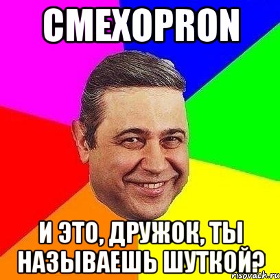 смехоpron и это, дружок, ты называешь шуткой?, Мем Петросяныч