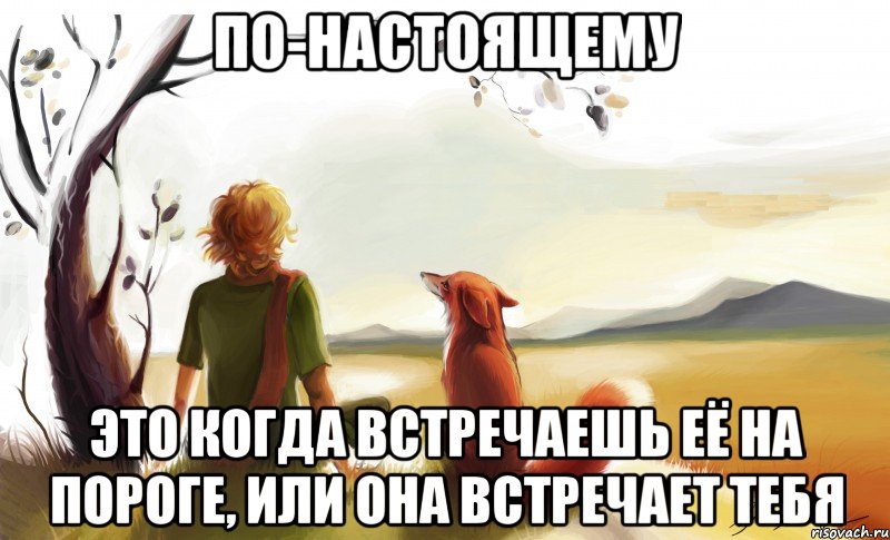 по-настоящему это когда встречаешь её на пороге, или она встречает тебя, Мем По-настоящему