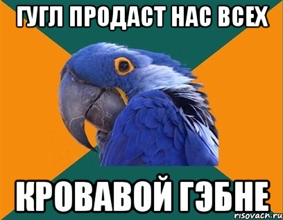 гугл продаст нас всех кровавой гэбне, Мем Попугай параноик