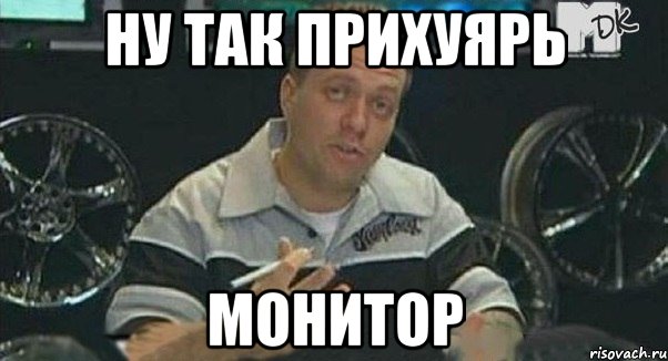 ну так прихуярь монитор, Мем Монитор (тачка на прокачку)