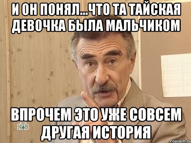 и он понял...что та тайская девочка была мальчиком впрочем это уже совсем другая история, Мем Каневский (Но это уже совсем другая история)