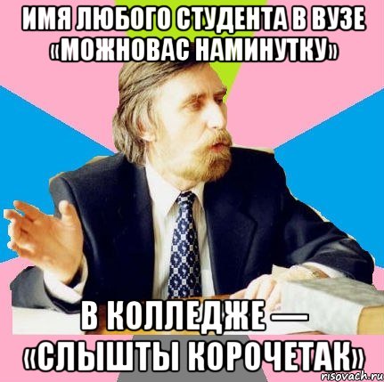 имя любого студента в вузе «можновас наминутку» в колледже — «слышты корочетак», Мем  препод