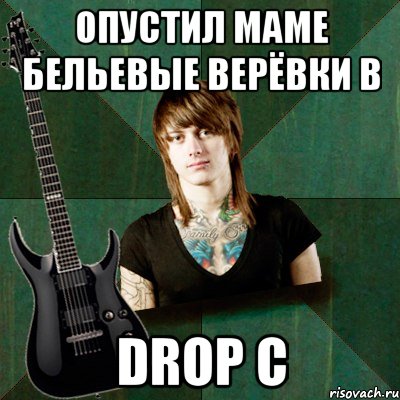 опустил маме бельевые верёвки в drop c