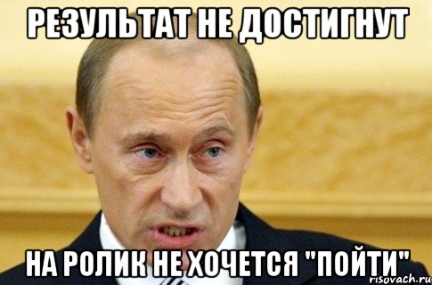 результат не достигнут на ролик не хочется "пойти", Мем путин