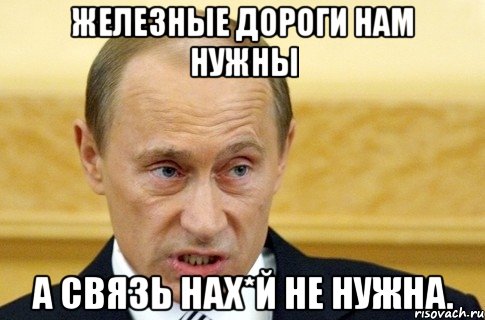 железные дороги нам нужны а связь нах*й не нужна., Мем путин