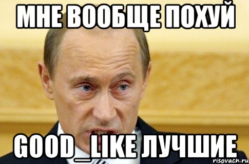 мне вообще похуй good_like лучшие, Мем путин