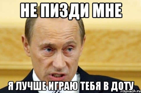 не пизди мне я лучше играю тебя в доту, Мем путин