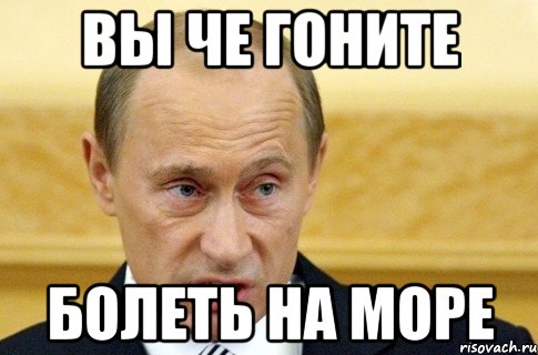 вы че гоните болеть на море, Мем путин