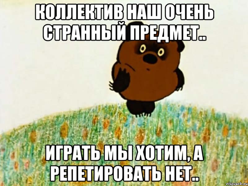 коллектив наш очень странный предмет.. играть мы хотим, а репетировать нет.., Мем рапр