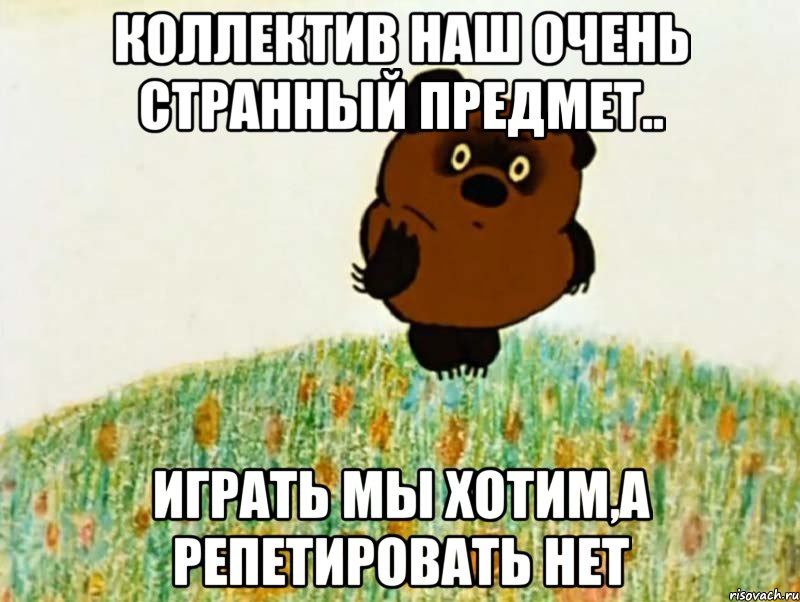 коллектив наш очень странный предмет.. играть мы хотим,а репетировать нет, Мем рапр
