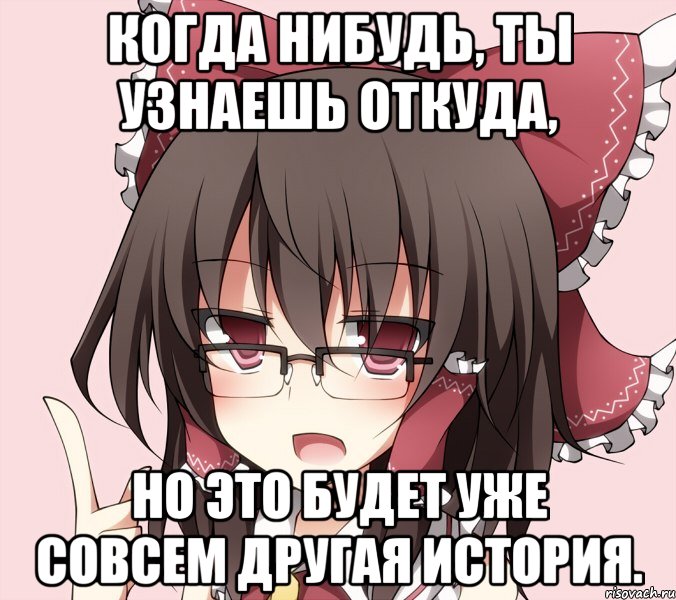 когда нибудь, ты узнаешь откуда, но это будет уже совсем другая история., Мем Рейму