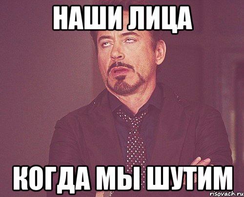 наши лица когда мы шутим, Мем твое выражение лица