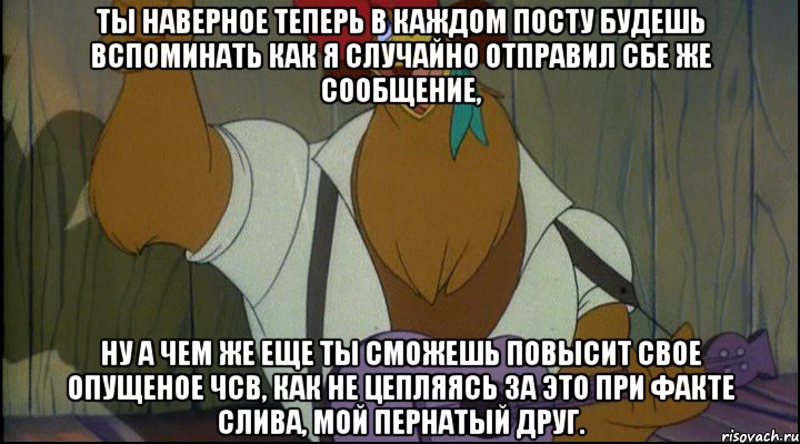 ты наверное теперь в каждом посту будешь вспоминать как я случайно отправил сбе же сообщение, ну а чем же еще ты сможешь повысит свое опущеное чсв, как не цепляясь за это при факте слива, мой пернатый друг.