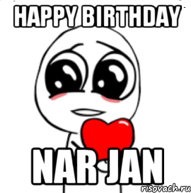 happy birthday nar jan, Мем  Я тебя люблю